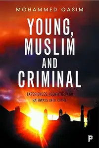 Young, Muslim and Criminal: Experiences, Identities and Pathways into Crime
