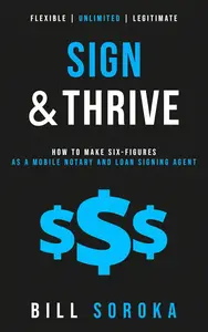 Sign and Thrive: How to Make Six Figures As a Mobile Notary and Loan Signing Agent