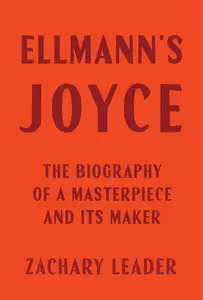 Ellmann's Joyce: The Biography of a Masterpiece and Its Maker