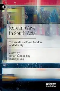 Korean Wave in South Asia: Transcultural Flow, Fandom and Identity