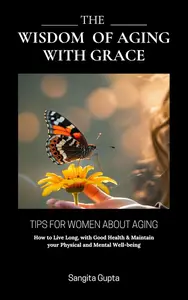 The Wisdom of Aging with Grace: Tips for women about aging: How to Live Long
