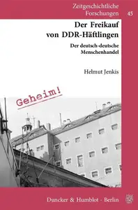 Der Freikauf von DDR-Häftlingen: Der deutsch-deutsche Menschenhandel