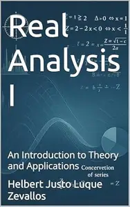 Real Analysis I: An Introduction to Theory and Applications (Kindle Bachelor’s Degree in Mathematics)