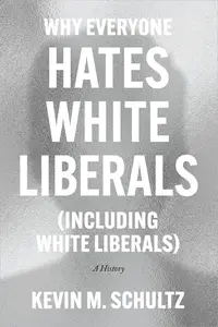 Why Everyone Hates White Liberals (Including White Liberals): A History