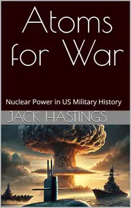 Atoms for War: Nuclear Power in US Military History