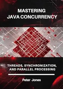 Mastering Java Concurrency: Threads, Synchronization, and Parallel Processing