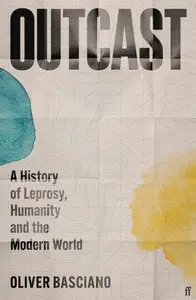 Outcast: A History of Leprosy, Humanity and the Modern World