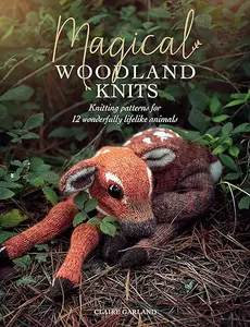 Magical Woodland Knits: Knitting patterns for 12 wonderfully lifelike animals