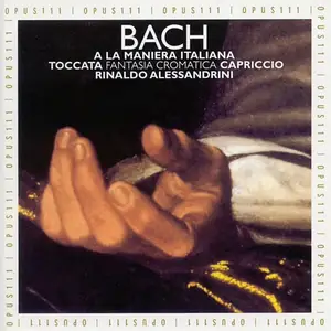 Rinaldo Alessandrini - Johann Sebastian Bach: A La Maniera Italiana - Toccata, Fantasia Cromatica, Capriccio (1999)