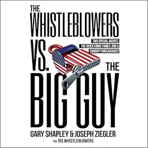 The Whistleblowers vs. The Big Guy: Two Special Agents, the Biden Crime Family, and a Corrupt Bureaucracy [Audiobook]