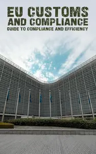 Navigating EU Customs: A Comprehensive Guide to Compliance and Efficiency