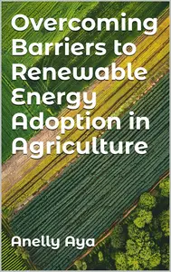 Overcoming Barriers to Renewable Energy Adoption in Agriculture