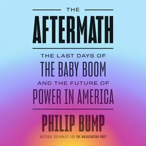 The Aftermath: The Last Days of the Baby Boom and the Future of Power in America