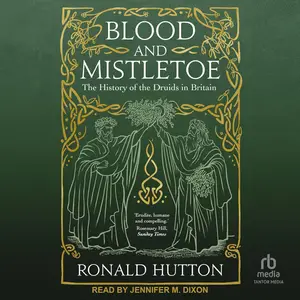 Blood and Mistletoe: The History of the Druids in Britain [Audiobook]