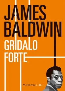 Gridalo forte - James Baldwin