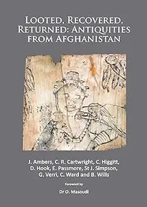 Looted, Recovered, Returned: Antiquities from Afghanistan: A detailed scientific and conservation record of a group of i