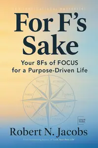 For F’s Sake: Your 8Fs of FOCUS for a Purpose-Driven Life