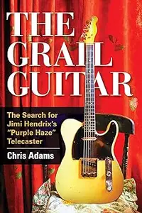 The Grail Guitar: The Search for Jimi Hendrix's Purple Haze Telecaster