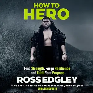 How to Hero: Find Strength, Forge Resilience and Fulfil Your Purpose [Audiobook]