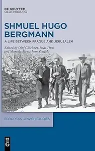 Shmuel Hugo Bergmann: A Life between Prague and Jerusalem