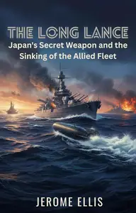 The Long Lance: Japan's Secret Weapon and the Sinking of the Allied Fleet (The True War Stories Collection)