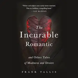 The Incurable Romantic: And Other Tales of Madness and Desire [Audiobook]