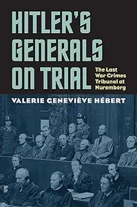 Hitler's Generals on Trial: The Last War Crimes Tribunal at Nuremberg