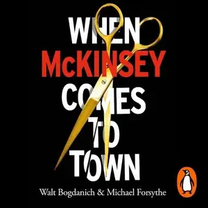 When McKinsey Comes to Town: The Hidden Influence of the World's Most Powerful Consulting Firm