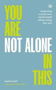 You Are Not Alone In This: Supporting a Loved One's Mental Health Without Losing Your Own