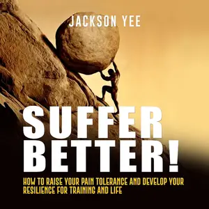 Suffer Better!: How to Raise Your Pain Tolerance and Develop Your Resilience for Training and Life.