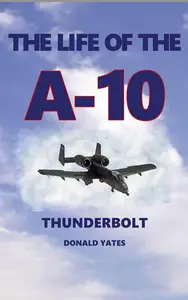The Life of the A-10 Thunderbolt II