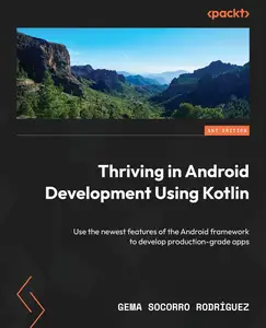 Thriving in Android Development Using Kotlin: Use the newest features of the Android