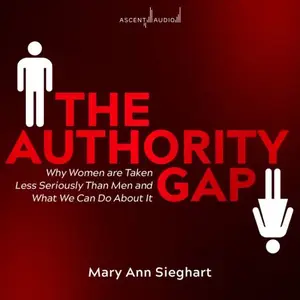 The Authority Gap: Why Women Are Taken Less Seriously Than Men and What We Can Do About It