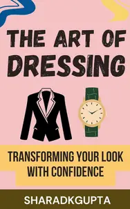 The Art of Dressing: Transforming Your Look with Confidence