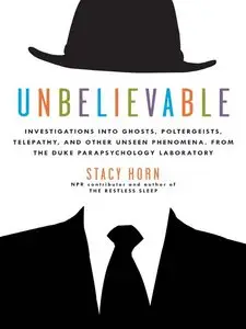 Unbelievable: Investigations into Ghosts, Poltergeists, Telepathy, ect. - Stacy Horn