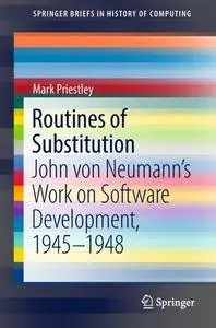 Routines of Substitution: John von Neumann’s Work on Software Development, 1945–1948 (Repost)