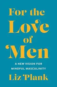 For the Love of Men: From Toxic to a More Mindful Masculinity (Repost)
