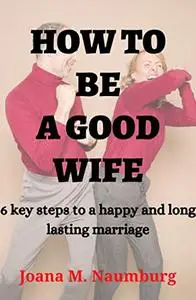 HOW TO BE A GOOD WIFE: 6 key steps to a happy and long lasting marriage