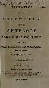 Narrative of the shipwreck of the Antelope East-India pacquet, on the Pelew Islands, situated on the western part of the