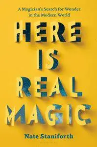 Here Is Real Magic: A Magician's Search for Wonder in the Modern World