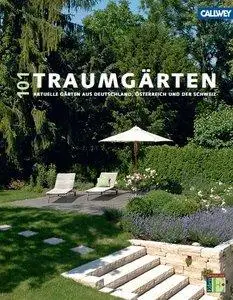 101 Traumgärten: Aktuelle Gärten aus Deutschland, Österreich und der Schweiz