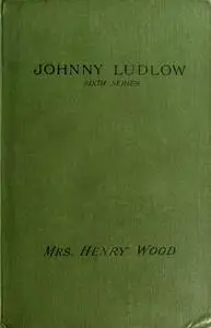 «Johnny Ludlow, Sixth Series» by Henry Wood