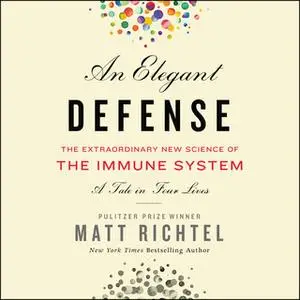 «An Elegant Defense – The Extraordinary New Science of the Immune System: A Tale in Four Lives» by Matt Richtel