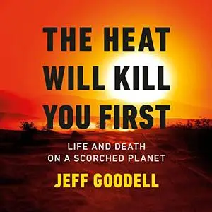 The Heat Will Kill You First: Life and Death on a Scorched Planet [Audiobook]