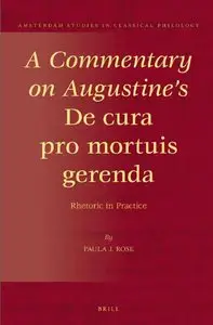 A Commentary on Augustine's De Cura Pro Mortuis Gerenda: Rhetoric in Practice