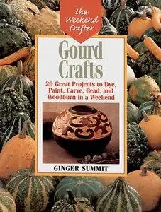 Gourd Crafts: 20 Great Projects to Dye, Paint, Cut, Carve, Bead and Woodburn in a Weekend (Repost)