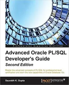 Advanced Oracle PL/SQL Developer's Guide - Second Edition: Master the advanced concepts of PL/SQL for professional-level Ed 2