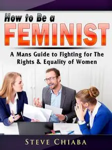 «How to Be a Feminist» by Steve Chiaba