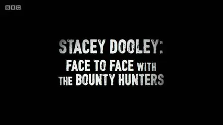 BBC - Stacey Dooley: Face To Face With The Bounty Hunters (2019)