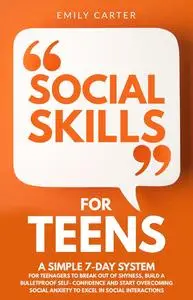Social Skills for Teens: A Simple 7-Day System for Teenagers to Break Out of Shyness, Build a Bulletproof Self-Confidence